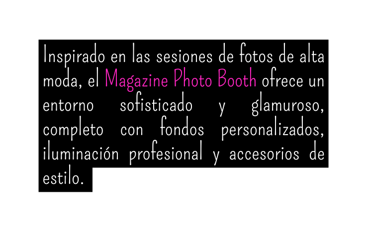 Inspirado en las sesiones de fotos de alta moda el Magazine Photo Booth ofrece un entorno sofisticado y glamuroso completo con fondos personalizados iluminación profesional y accesorios de estilo